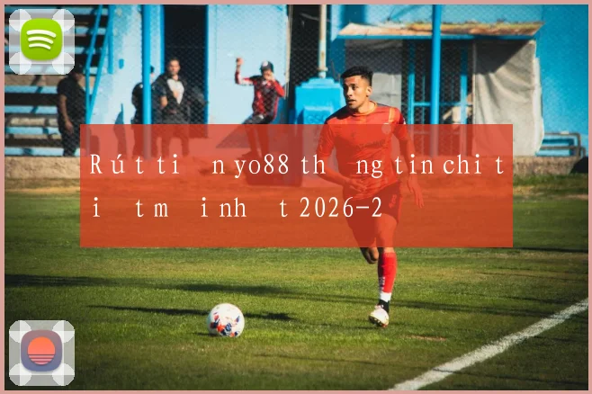 Rút tiền yo88 thông tin chi tiết mới nhất 2026