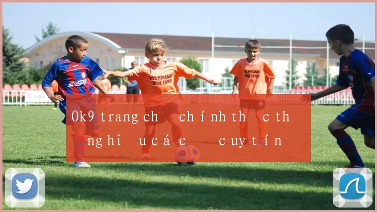 Ok9 trang chủ chính thức thương hiệu cá cược uy tín