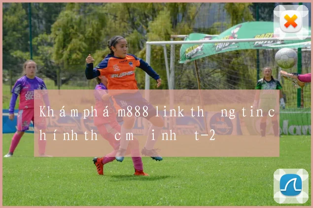 Khám phá m888 link thông tin chính thức mới nhất